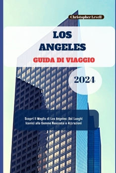 Paperback Los Angeles Guida Di viaggio 2024: Scopri il Meglio di Los Angeles: Dai Luoghi Iconici alle Gemme Nascoste e Attrazioni [Italian] Book