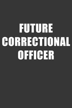 Future Correctional Officer Notebook: Lined Journal, 120 Pages, 6 x 9, Affordable Gift For Student, Future Dream Job Journal Matte Finish