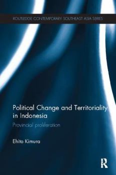 Political Change and Territoriality in Indonesia: Provincial Proliferation - Book  of the Routledge Contemporary Southeast Asia Series