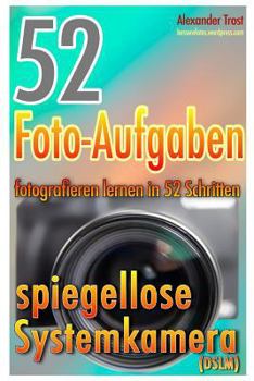 Paperback 52 Foto-Aufgaben: Fotografieren Lernen in 52 Schritten: Spiegellose Systemkamera [German] Book