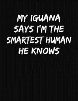 Paperback My Iguana Says I'm The Smartest Human He Knows: Funny College Ruled Notebook Journal Book