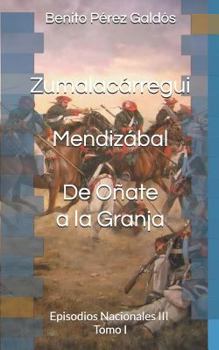 Zumalacárregui. Mendizábal. De Oñate a la Granja: Episodios Nacionales III. Tomo I
