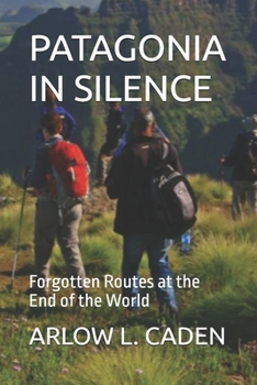 PATAGONIA IN SILENCE: Forgotten Routes at the End of the World