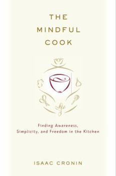 Hardcover The Mindful Cook: Finding Awareness, Simplicity, and Freedom in the Kitchen Book