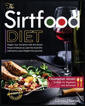 Paperback The Sirtfood Diet: Learn the Scientific Method to Loose Weight Permanently & How to Regain Sunshine thanks to the Secret of Sirtuins. [In Book