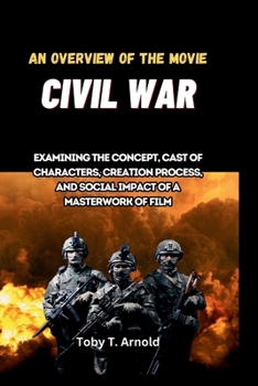 Paperback An Overview of the Movie Civil War: Examining the concept, cast of characters, creation process, and social impact of a masterwork of film Book