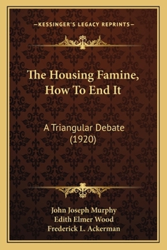 Paperback The Housing Famine, How To End It: A Triangular Debate (1920) Book