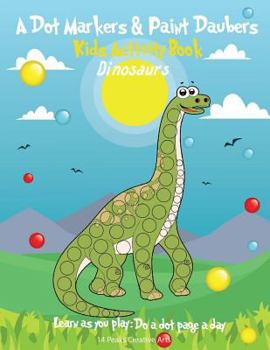 Paperback A Dot Markers & Paint Daubers Kids Activity Book: Dinosaurs: Learn as You Play: Do a Dot Page a Day Book