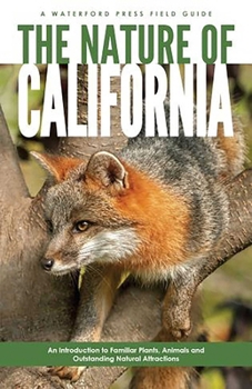 The Nature of California, 3rd: An Introduction to Familiar Plants and Animals and Natural Attractions (Field Guides - Waterford Press)