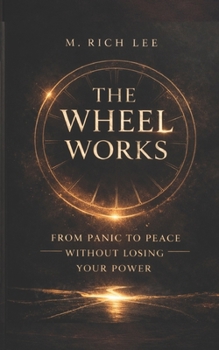 Paperback The Wheel Works: From Panic To Peace Without Losing Your Power Book