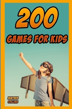 Paperback 200 Games for Kids: Fun Activities for Kids to Play at Birthday Parties, on Vacation, at the Cottage, and More! Book