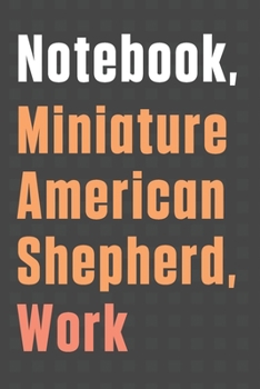 Paperback Notebook, Miniature American Shepherd, Work: For Miniature American Shepherd Dog Fans Book