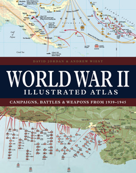 World War II Illustrated Atlas: Campaigns, Battles & Weapons from 1939-1945