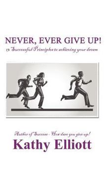 Paperback Never, ever give up!: 13 Successful Principles to achieving your dream Book