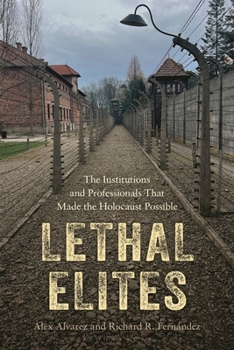 Hardcover Lethal Elites: The Institutions and Professionals That Made the Holocaust Possible Book