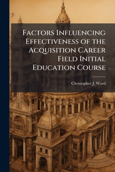 Paperback Factors Influencing Effectiveness of the Acquisition Career Field Initial Education Course Book