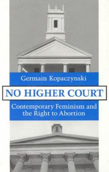 Hardcover No Higher Court: Contemporary Feminism and the Right to Abortion Book