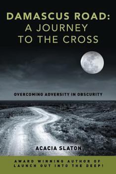 Paperback Damascus Road: A Journey to The Cross: Overcoming Adversity in Obscurity Book