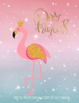 "Princess": baby log tracker journal & Diary for first 3 months: Daily Schedule feeding, sleep, and diaper, Notes and diary for Caregiver,journal baby first 3 months