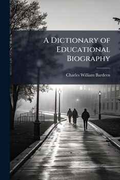 Paperback A Dictionary of Educational Biography: Giving More Than Four Hundred Portraits and Sketches of Persons Prominent in Educational Work Book