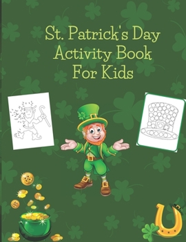 Paperback St. Patrick's Day Activity Book For Kids: Dot to dot, dot markers, mazes and coloring activity book