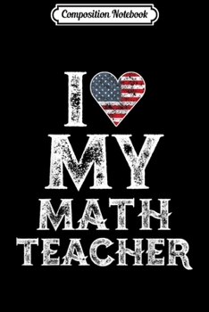 Composition Notebook: I love My Math Teacher Vintage American Flag Gift  Journal/Notebook Blank Lined Ruled 6x9 100 Pages