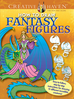 Paperback Creative Haven How to Draw Fantasy Figures Coloring Book: Easy-To-Follow, Step-By-Step Instructions for Drawing 15 Different Incredible Creatures Book