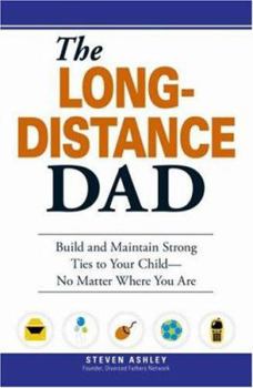 Paperback The Long-Distance Dad: How You Can Be There for Your Child-Whether Divorced, Deployed, or On-The Road. Book