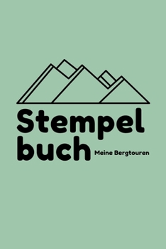 Stempelbuch - Meine Bergtouren: Das beste Stempelbuch für alle deine Gipfel-Erreichungen | Notiere alles über deine Wandertouren | Das perfekte ... | Ideal als Geschenk (German Edition)