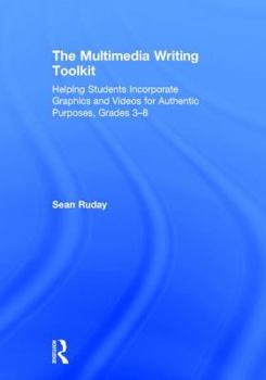 Hardcover The Multimedia Writing Toolkit: Helping Students Incorporate Graphics and Videos for Authentic Purposes, Grades 3-8 Book