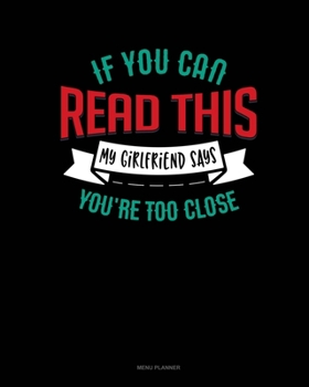 Paperback If You Can Read This My Girlfriend Says You're Too Close: Menu Planner Book