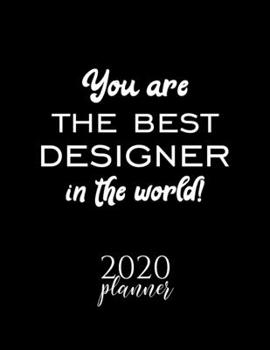 You Are The Best Designer In The World! 2020 Planner: Nice 2020 Calendar for Designer | Christmas Gift Idea for Designer | Designer Journal for 2020 | 120 pages 8.5x11 inches