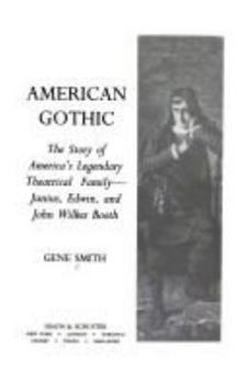 Hardcover American Gothic: The Story of America's Legendary Theatrical Family, Junius, Edwin, and John Wilkes Booth Book