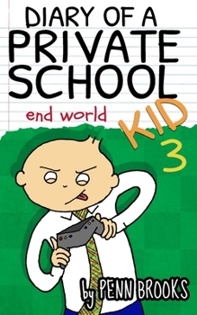 Diary of a Private School Kid 3: End World - Book #3 of the A Diary of a Private School Kid