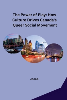 Paperback The Power of Play: How Culture Drives Canada's Queer Social Movement Book