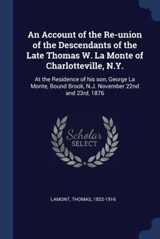 Paperback An Account of the Re-union of the Descendants of the Late Thomas W. La Monte of Charlotteville, N.Y.: At the Residence of his son, George La Monte, Bo Book