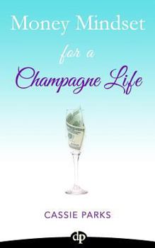 Paperback Money Mindset for a Champagne Life: Money Management That Focuses On Investing In Your Happiness And Creating A Budget To Attract Abundance Book