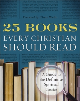 Paperback 25 Books Every Christian Should Read: A Guide to the Essential Spiritual Classics Book