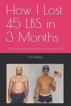 Paperback How I Lost 45 LBS in 3 Months: (An American Flag Running Man's Journey to Epic Achievement) Book