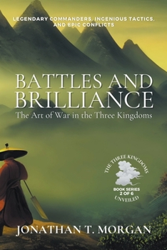 Paperback Battles and Brilliance: The Art of War in the Three Kingdoms: Legendary Commanders, Ingenious Tactics, and Epic Conflicts Book