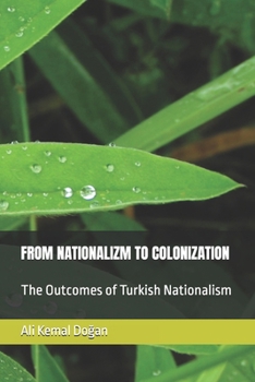 FROM NATIONALIZM TO COLONIZATION: The Outcomes of Turkish Nationalism (TÜRKIYE'S LOST CENTURY)