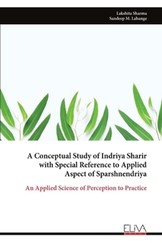 A Conceptual Study of Indriya Sharir with Special Reference to Applied Aspect of Sparshnendriya: An Applied Science of Perception to Practice