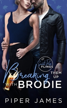 Breaking Them Up with Brodie: Sweet Pea Flings #3 - Book #3 of the Sweet Pea Flings