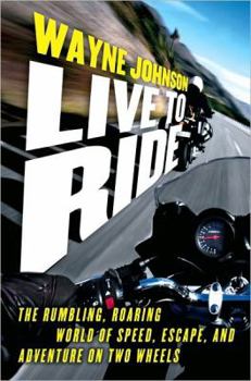 Hardcover Live to Ride: The Rumbling, Roaring World of Speed, Escape, and Adventure on Two Wheels Book