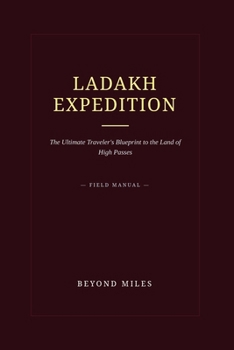 Paperback Ladakh Expedition: The Ultimate Traveler's Blueprint: The Complete Guide to the Top 25 Must-Visit Places in Leh Ladakh, Monasteries, Valleys, Lakes, a Book
