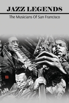 Jazz Legends: The Musicians Of San Francisco: San Francisco Style Jazz