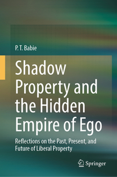 Hardcover Shadow Property and the Hidden Empire of Ego: Reflections on the Past, Present, and Future of Liberal Property Book