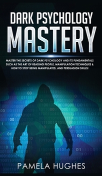 Hardcover Dark Psychology Mastery: Master the Secrets of Dark Psychology and Its Fundamentals Such as the Art of Reading People, Manipulation Techniques Book