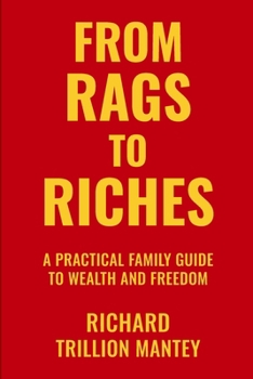 From Rags to Riches: A Practical Family Guide to Wealth and Freedom