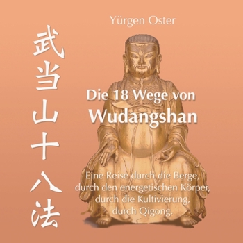 Die 18 Wege von Wudangshan: Eine Reise durch die Berge, durch den energetischen Körper, durch die Kultivierung, durch Qigong (German Edition)